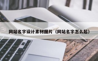上饶网站名字设计素材图片（网站名字怎么起）